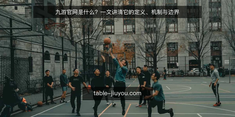 九游官网是什么?一文讲清它的定义、机制与边界 — 九游官网是什么? 配图