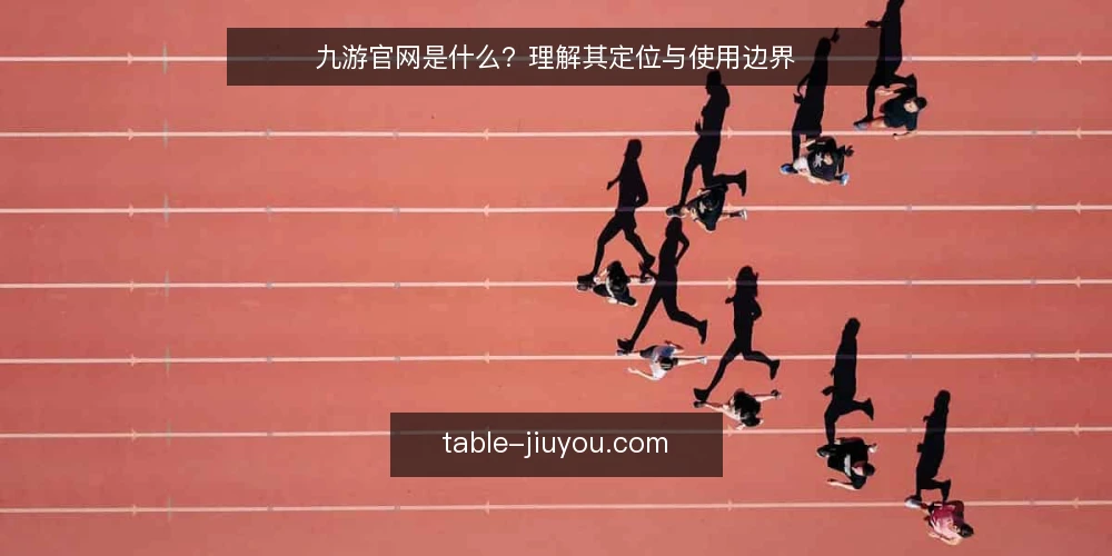 九游官网是什么?理解其定位与使用边界 — 九游官网是什么:定义与基本定位 配图